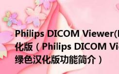 Philips DICOM Viewer(DICOM图像浏览器) V1.3 绿色汉化版（Philips DICOM Viewer(DICOM图像浏览器) V1.3 绿色汉化版功能简介）