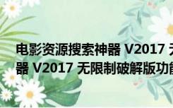 电影资源搜索神器 V2017 无限制破解版（电影资源搜索神器 V2017 无限制破解版功能简介）