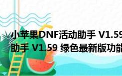 小苹果DNF活动助手 V1.59 绿色最新版（小苹果DNF活动助手 V1.59 绿色最新版功能简介）