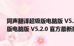 同声翻译超级版电脑版 V5.2.0 官方最新版（同声翻译超级版电脑版 V5.2.0 官方最新版功能简介）