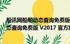 船讯网船舶动态查询免费版 V2017 官方版（船讯网船舶动态查询免费版 V2017 官方版功能简介）