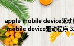 apple mobile device驱动程序 32位/64位 免费版（apple mobile device驱动程序 32位/64位 免费版功能简介）