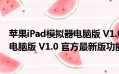 苹果iPad模拟器电脑版 V1.0 官方最新版（苹果iPad模拟器电脑版 V1.0 官方最新版功能简介）