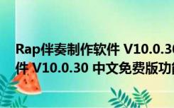 Rap伴奏制作软件 V10.0.30 中文免费版（Rap伴奏制作软件 V10.0.30 中文免费版功能简介）