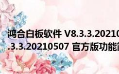 鸿合白板软件 V8.3.3.20210507 官方版（鸿合白板软件 V8.3.3.20210507 官方版功能简介）