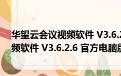 华望云会议视频软件 V3.6.2.6 官方电脑版（华望云会议视频软件 V3.6.2.6 官方电脑版功能简介）