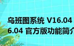 乌班图系统 V16.04 官方版（乌班图系统 V16.04 官方版功能简介）