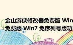 金山游侠修改器免费版 Win7 免序列号版（金山游侠修改器免费版 Win7 免序列号版功能简介）