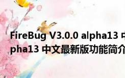 FireBug V3.0.0 alpha13 中文最新版（FireBug V3.0.0 alpha13 中文最新版功能简介）