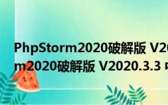 PhpStorm2020破解版 V2020.3.3 中文免费版（PhpStorm2020破解版 V2020.3.3 中文免费版功能简介）