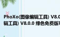 PhoXo(图像编辑工具) V8.0.0 绿色免费版（PhoXo(图像编辑工具) V8.0.0 绿色免费版功能简介）