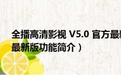 全播高清影视 V5.0 官方最新版（全播高清影视 V5.0 官方最新版功能简介）