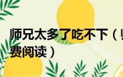 师兄太多了吃不下（师兄太多吃不消九师妹免费阅读）