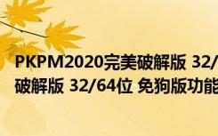 PKPM2020完美破解版 32/64位 免狗版（PKPM2020完美破解版 32/64位 免狗版功能简介）