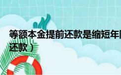 等额本金提前还款是缩短年限还是减少月供（等额本金提前还款）