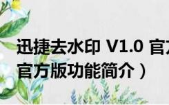 迅捷去水印 V1.0 官方版（迅捷去水印 V1.0 官方版功能简介）