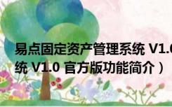 易点固定资产管理系统 V1.0 官方版（易点固定资产管理系统 V1.0 官方版功能简介）