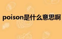 poison是什么意思啊（poison是什么意思）