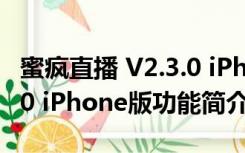 蜜疯直播 V2.3.0 iPhone版（蜜疯直播 V2.3.0 iPhone版功能简介）