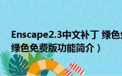 Enscape2.3中文补丁 绿色免费版（Enscape2.3中文补丁 绿色免费版功能简介）