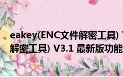 eakey(ENC文件解密工具) V3.1 最新版（eakey(ENC文件解密工具) V3.1 最新版功能简介）