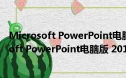 Microsoft PowerPoint电脑版 2016 免费完整版（Microsoft PowerPoint电脑版 2016 免费完整版功能简介）