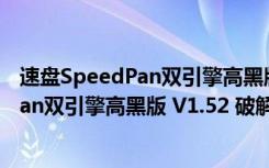 速盘SpeedPan双引擎高黑版 V1.52 破解版（速盘SpeedPan双引擎高黑版 V1.52 破解版功能简介）