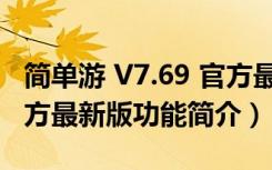 简单游 V7.69 官方最新版（简单游 V7.69 官方最新版功能简介）