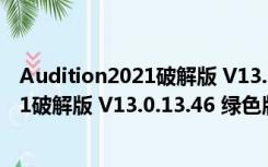 Audition2021破解版 V13.0.13.46 绿色版（Audition2021破解版 V13.0.13.46 绿色版功能简介）