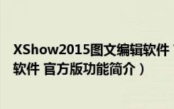 XShow2015图文编辑软件 官方版（XShow2015图文编辑软件 官方版功能简介）