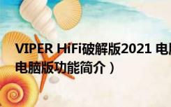 VIPER HiFi破解版2021 电脑版（VIPER HiFi破解版2021 电脑版功能简介）