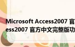 Microsoft Access2007 官方中文完整版（Microsoft Access2007 官方中文完整版功能简介）