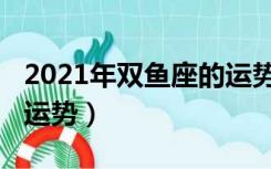 2021年双鱼座的运势如何（2021年双鱼座的运势）