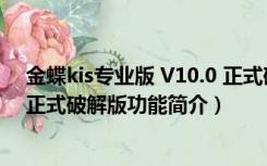 金蝶kis专业版 V10.0 正式破解版（金蝶kis专业版 V10.0 正式破解版功能简介）