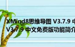 XMind8思维导图 V3.7.9 中文免费版（XMind8思维导图 V3.7.9 中文免费版功能简介）