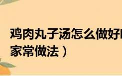 鸡肉丸子汤怎么做好吃又简单（鸡肉丸子汤的家常做法）