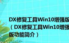 DX修复工具Win10增强版 64位 V4.2.0.40207 绿色免费版（DX修复工具Win10增强版 64位 V4.2.0.40207 绿色免费版功能简介）