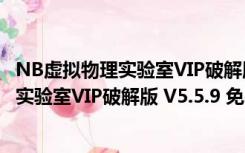 NB虚拟物理实验室VIP破解版 V5.5.9 免费版（NB虚拟物理实验室VIP破解版 V5.5.9 免费版功能简介）