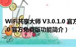 WiFi共享大师 V3.0.1.0 官方免费版（WiFi共享大师 V3.0.1.0 官方免费版功能简介）