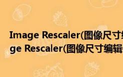 Image Rescaler(图像尺寸编辑器) V1.1 官方免费版（Image Rescaler(图像尺寸编辑器) V1.1 官方免费版功能简介）