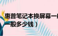 惠普笔记本换屏幕一般多少钱（笔记本换屏幕一般多少钱）