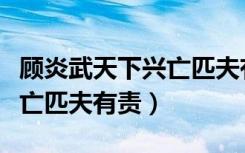 顾炎武天下兴亡匹夫有责原话（顾炎武天下兴亡匹夫有责）