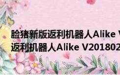 脸猪新版返利机器人Alike V20180210 官方版（脸猪新版返利机器人Alike V20180210 官方版功能简介）