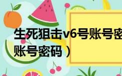 生死狙击v6号账号密码登录（生死狙击v6号账号密码）