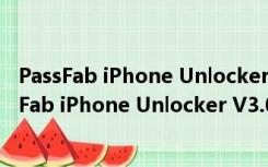 PassFab iPhone Unlocker V3.0.13.17 官方最新版（PassFab iPhone Unlocker V3.0.13.17 官方最新版功能简介）