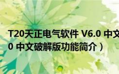 T20天正电气软件 V6.0 中文破解版（T20天正电气软件 V6.0 中文破解版功能简介）