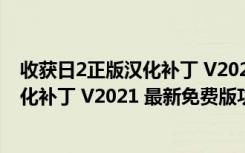 收获日2正版汉化补丁 V2021 最新免费版（收获日2正版汉化补丁 V2021 最新免费版功能简介）