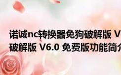 诺诚nc转换器免狗破解版 V6.0 免费版（诺诚nc转换器免狗破解版 V6.0 免费版功能简介）