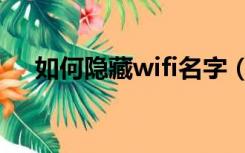 如何隐藏wifi名字（怎么隐藏wifi名称）