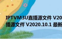 IPTVM3U直播源文件 V2020.10.1 最新版（IPTVM3U直播源文件 V2020.10.1 最新版功能简介）